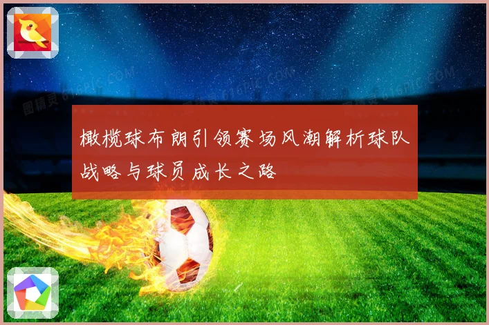 橄榄球布朗引领赛场风潮解析球队战略与球员成长之路